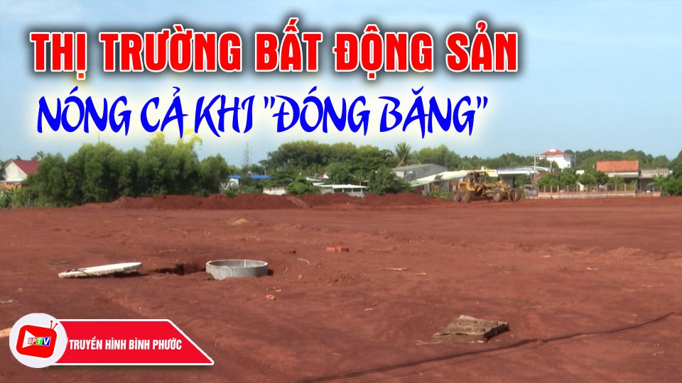 Thị trường bất động sản: Nóng cả khi "đóng băng" |BPTV