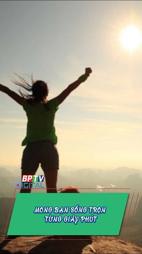 Thông điệp thứ 6, 20/12/2024: Mong bạn sống trọn từng giây phút  