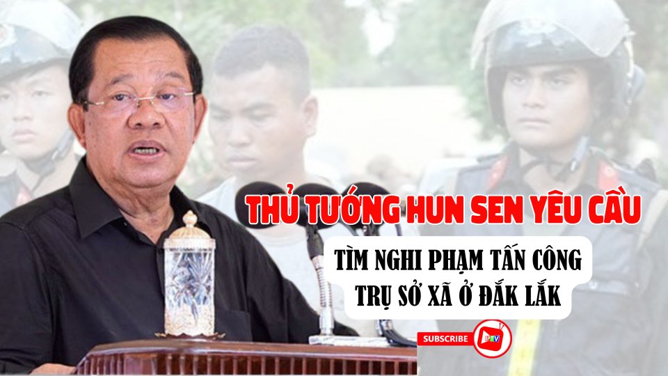 Thủ tướng Hun Sen yêu cầu tìm nghi phạm tấn công 2 trụ sở xã ở Đắk Lắk