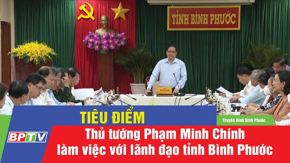 Thủ tướng Phạm Minh Chính làm việc với lãnh đạo chủ chốt tỉnh Bình Phước | BPTV