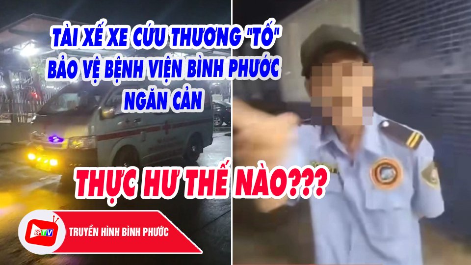 Thực hư thông tin vụ tài xế xe cứu thương "tố" bảo vệ ngăn cản đón bệnh nhân ở Bình Phước |BPTV