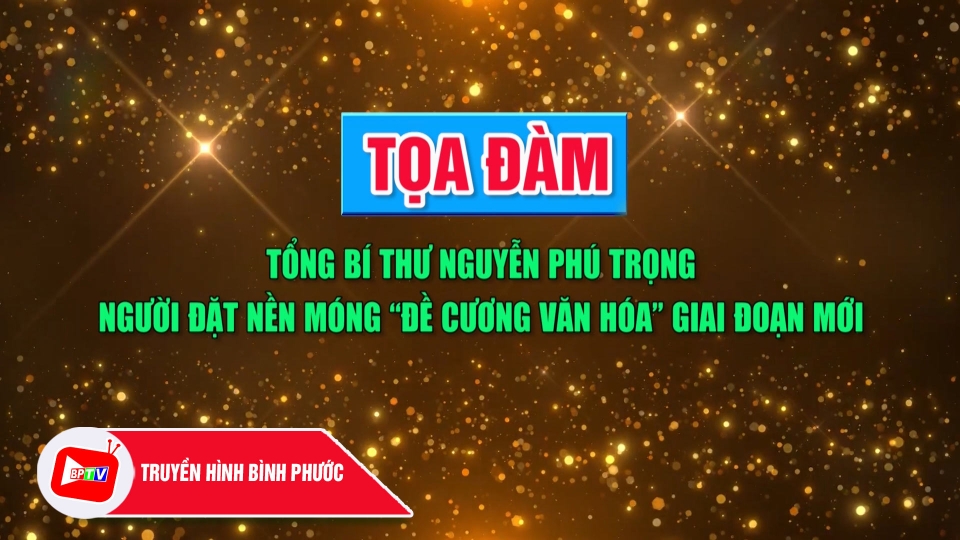 Tọa đàm | Tổng Bí thư Nguyễn Phú Trọng: Người đặt nền móng “Đề cương văn hóa” giai đoạn mới | BPTV