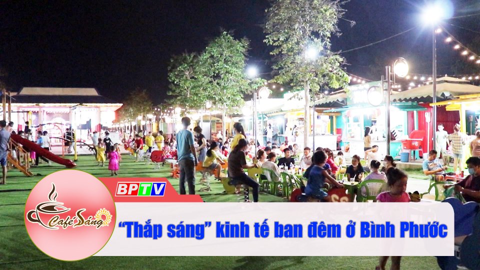 Triển vọng kinh tế đêm tại Bình Phước |Cà phê sáng 21-2-2022 |BPTV