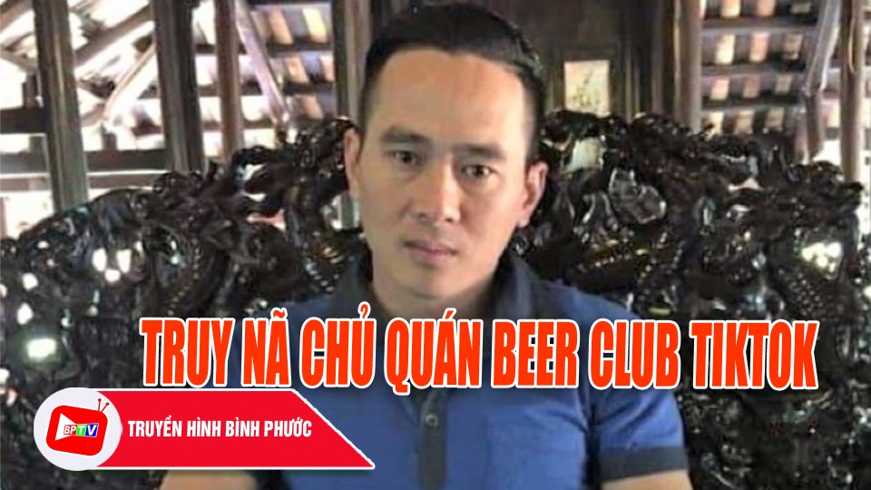 Truy nã chủ quán Beer Club Tiktok, nơi có hơn 100 đối tượng sử “mai thúy” |BPTV