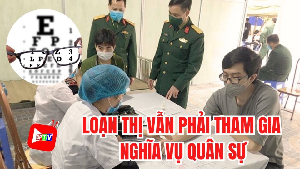 Từ 1-1-2024: Loạn thị vẫn phải tham gia nghĩa vụ quân sự |BPTV