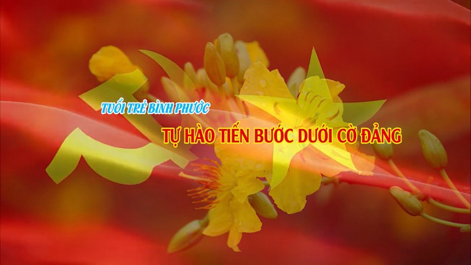 Tuổi trẻ Bình Phước tự hào tiến bước dưới cờ Đảng