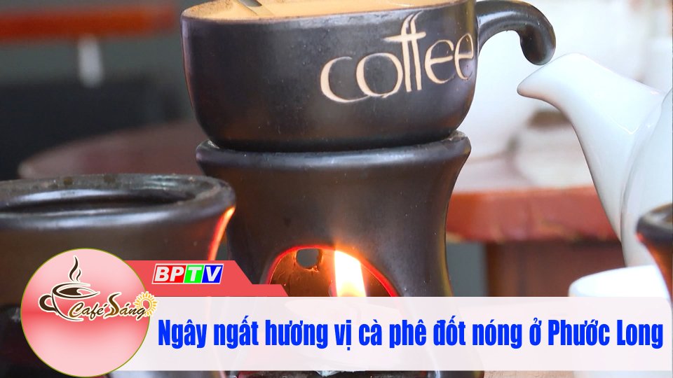 Về Phước Long nhâm nhi ly cà phê đốt nóng cực hấp dẫn |Cà phê sáng 29-3-2022 |BPTV