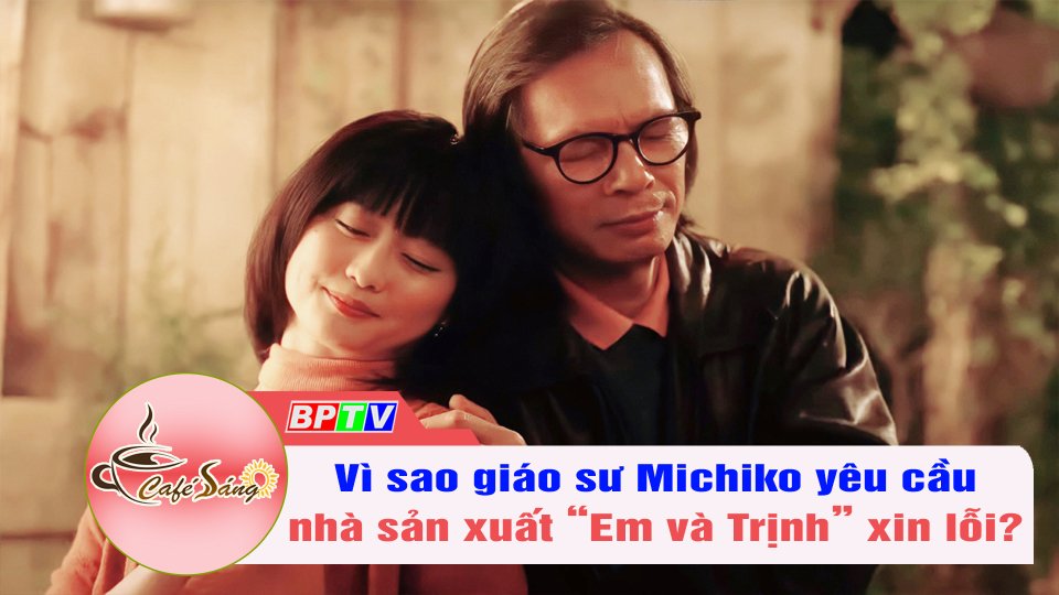 Vì sao giáo sư Michiko yêu cầu nhà sản xuất “Em và Trịnh” xin lỗi? | Cà phê sáng 17-9-2022 || BPTV