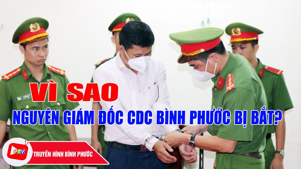 Vì sao nguyên Giám đốc CDC Bình Phước bị bắt? |BPTV