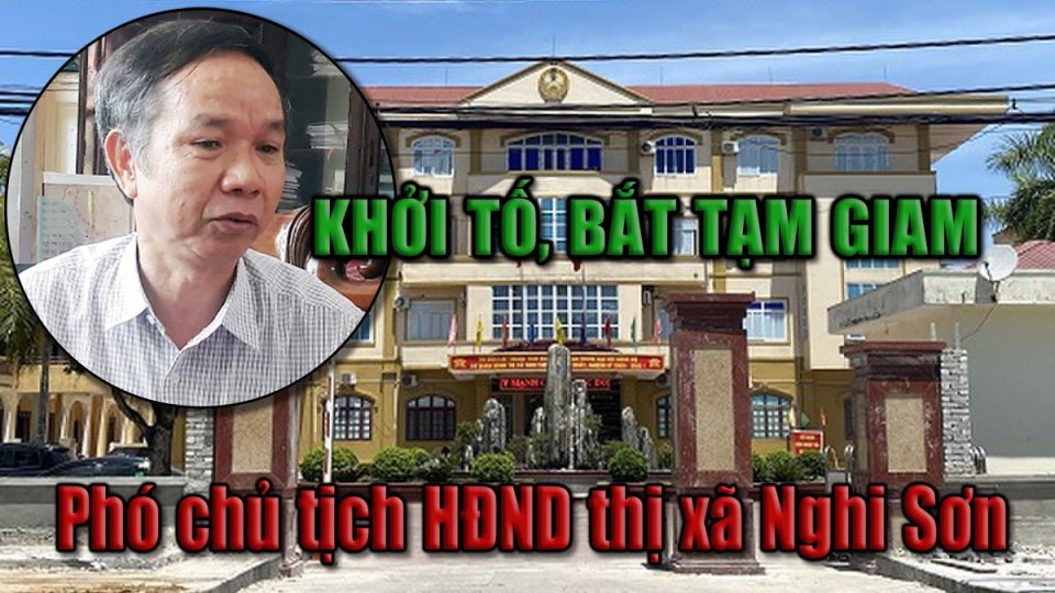 Vì sao Phó chủ tịch HĐND thị xã Nghi Sơn bị khởi tố, bắt tạm giam?