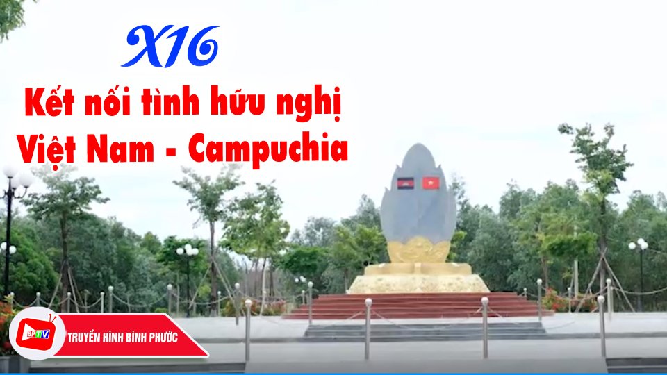 X16 - điểm đến của tình đoàn kết hữu nghị Việt Nam - Campuchia |Bình Phước đất và người ||BPTV