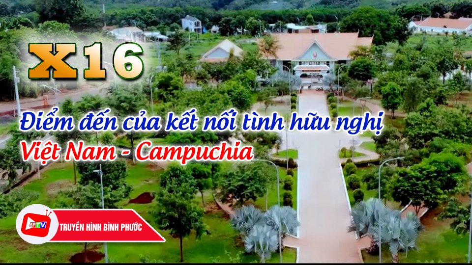 X16 - điểm đến của tình đoàn kết hữu nghị Việt Nam - Campuchia |Hành trình Bình Phước ||BPTV