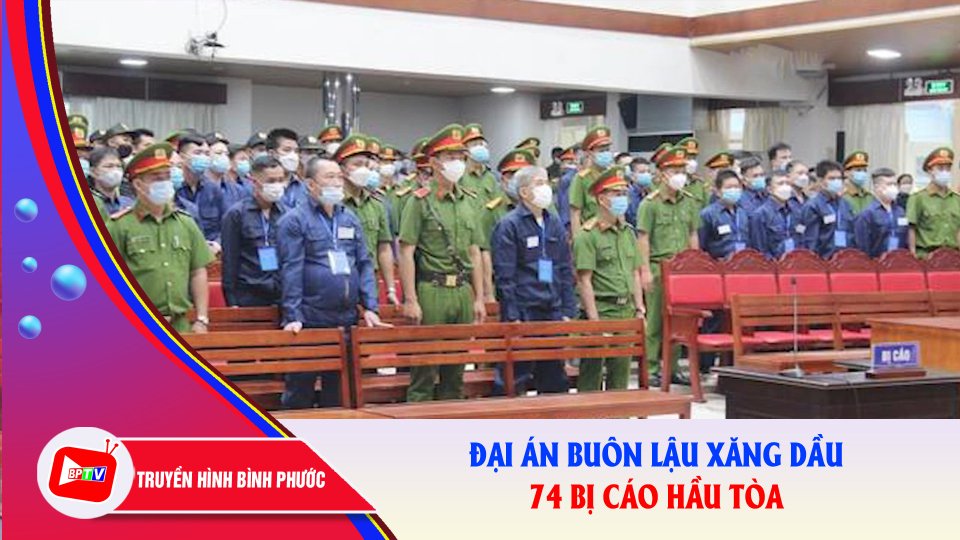 Xét xử 74 bị cáo trong đường dây buôn lậu xăng dầu lớn nhất tỉnh Đồng Nai |BPTV