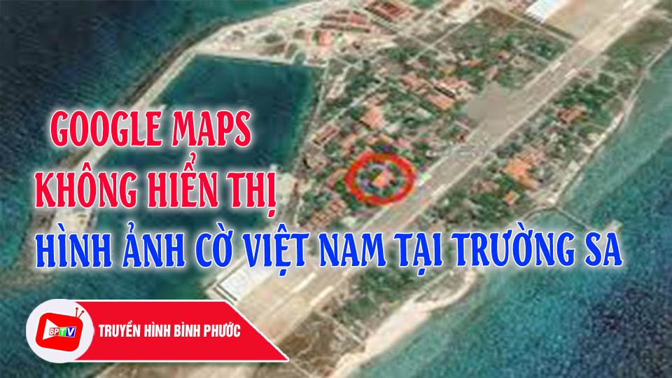 Yêu cầu Google nhanh chóng khắc phục hình ảnh quốc kỳ Việt Nam tại Trường Sa |BPTV