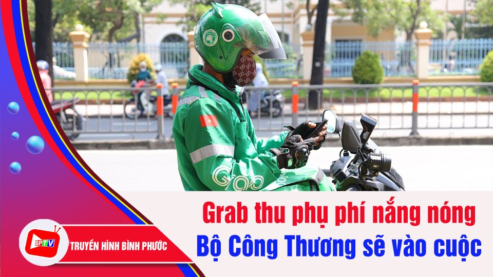 Yêu cầu Grab giải trình việc thu phụ phí nắng nóng | BPTV