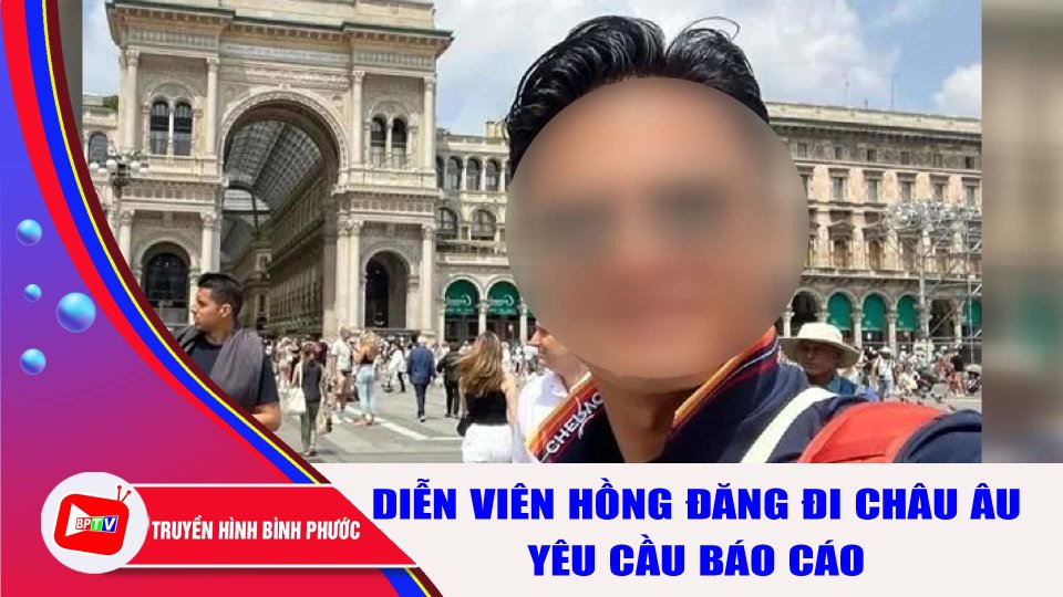 Yêu cầu Nhà hát kịch báo cáo việc diễn viên Hồng Đăng đi châu Âu |BPTV